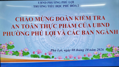 TRƯỜNG TIỂU HỌC PHÚ HÒA 2 ĐÓN ĐOÀN KIỂM TRA AN TOÀN THỰC PHẨM CỦA SỞ AN TOÀN THỰC PHẨM TP.HCM VÀ LÃNH ĐẠO ỦY BAN NHÂN DÂN PHƯỜNG PHÚ LỢI